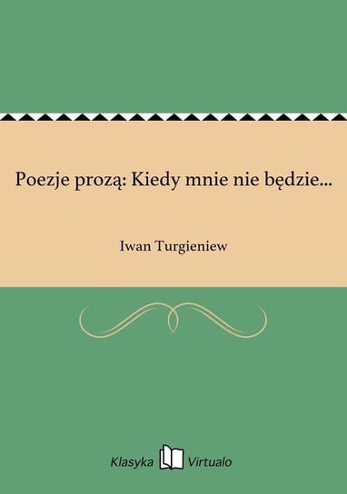 Poezje prozą: Kiedy mnie nie będzie... Turgieniew Iwan