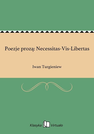 Poezje prozą: Necessitas-Vis-Libertas Turgieniew Iwan