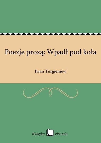 Poezje prozą: Wpadł pod koła Turgieniew Iwan