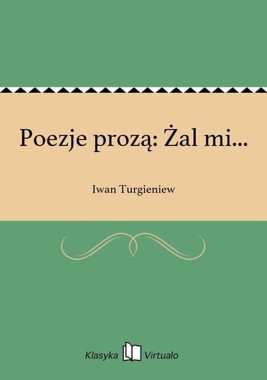 Poezje prozą: Żal mi... Turgieniew Iwan