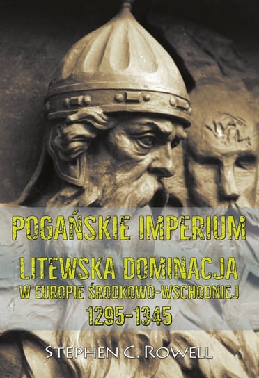 Pogańskie Imperium. Litewska dominacja w Europie środkowo-wschodniej 1295-1345 Rowell C. Stephen