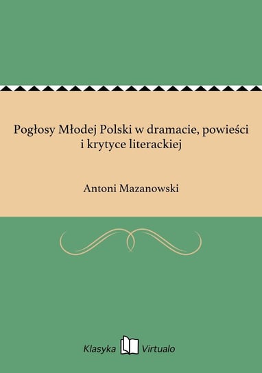 Pogłosy Młodej Polski w dramacie, powieści i krytyce literackiej Mazanowski Antoni
