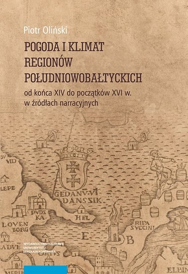 Pogoda i klimat regionów południowobałtyckich od końca XIV do początków XVI w. w źródłach narracyjnych Oliński Piotr