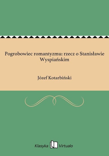 Pogrobowiec romantyzmu: rzecz o Stanisławie Wyspiańskim Kotarbiński Józef