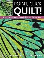 Point, Click, Quilt! Turn Your Photos into Fabulous Fabric Art - Print-On-Demand Edition Knapp Susan Brubaker