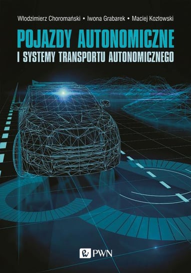 Pojazdy autonomiczne i systemy transportu autonomicznego Opracowanie zbiorowe