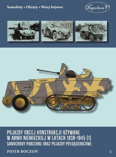 Pojazdy obcej konstrukcji używane w armii niemieckiej w latach 1938-1945. Samochody pancerne oraz pojazdy półgąsienicowe Boczoń Piotr