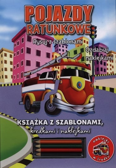 Pojazdy ratunkowe. Rysuj z szablonami ozdabiaj naklejkami Opracowanie zbiorowe