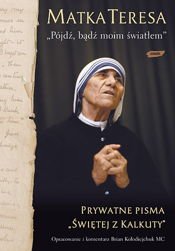 Pójdź, bądź moim światłem. Prywatne pisma „Świętej z Kalkuty” (2021) Matka Teresa z Kalkuty