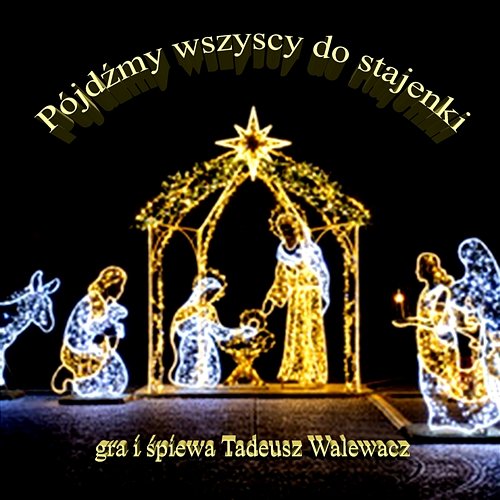 Pójdźmy wszyscy do stajenki Tadeusz Walewacz