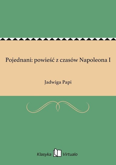 Pojednani: powieść z czasów Napoleona I Papi Jadwiga