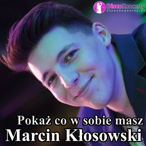 Pokaż co w sobie masz Marcin Kłosowski
