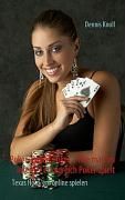Poker, Poker, Poker - Wie man im Internet erfolgreich Poker spielt Dennis Knoll