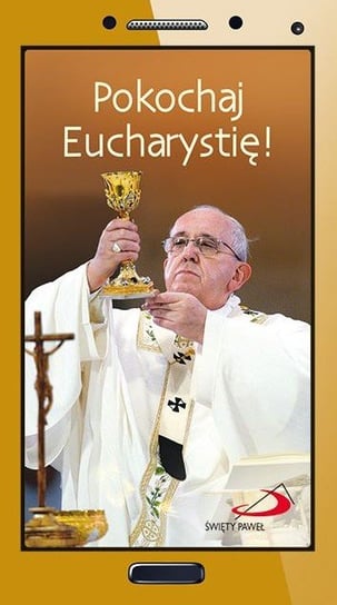 Pokochaj Eucharystię! Papież Franciszek