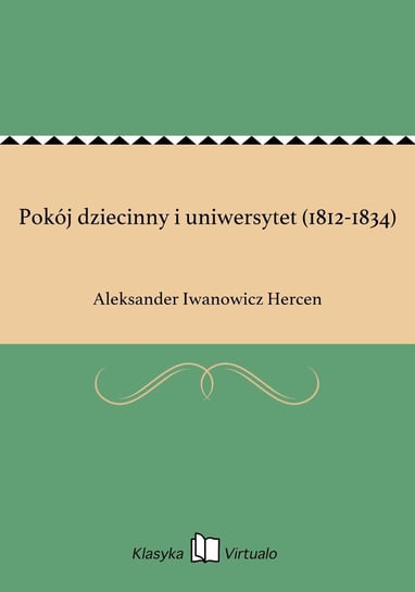 Pokój dziecinny i uniwersytet (1812-1834) Hercen Aleksander Iwanowicz