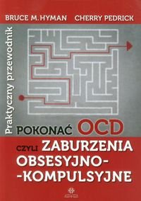 Pokonać OCD czyli zaburzenia obsesyjno-kompulsyjne. Praktyczny przewodnik Hyman Bruce M., Pedrick Cherry