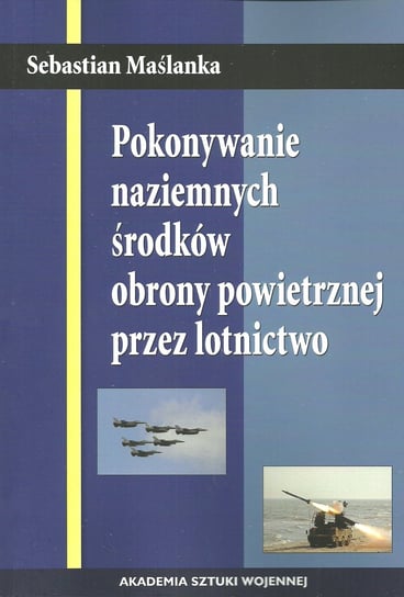 Pokonywanie naziemnych środków obrony powietrznej przez lotnictwo Maślanka Sebastian