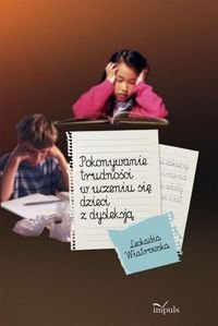 Pokonywanie trudności w uczeniu się dzieci z dysleksją Wiatrowska Leokadia