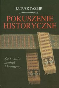 Pokuszenie historyczne. Ze świata szabel i kontuszy Tazbir Janusz