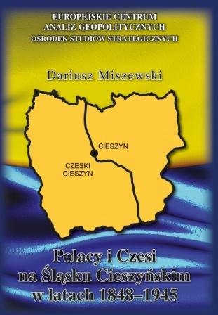 Polacy i Czesi na Śląsku Cieszyńskim w latach 1848-1945 Miszewski Dariusz