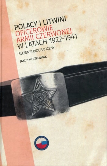 Polacy i Litwini. Oficerowie Armii Czerwonej w latach 1922-1941. Słownik biograficzny Wojtkowiak Jakub