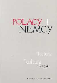 Polacy i Niemcy. Historia - Kultura - Polityka Opracowanie zbiorowe