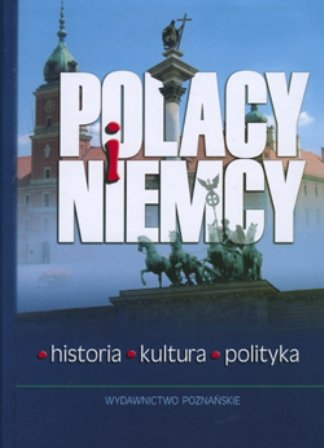 Polacy i Niemcy. Historia, kultura, polityka Opracowanie zbiorowe