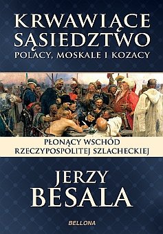 Polacy, Moskale i Kozacy. Płonący wschód Rzeczypospolitej szlacheckiej Besala Jerzy