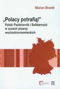 Polacy potrafią. Polski Październik i Solidarność w oczach pisarzy wschodnioniemieckich Brandt Marion