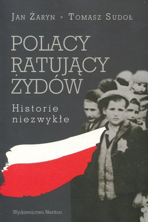Polacy ratujący Żydów. Historie niezwykłe Żaryn Jan, Sudoł Tomasz