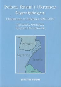 Polacy, Rusini i Ukraińcy, Argentyńczycy. Osadnictwo w Misiones 1892-2009 Opracowanie zbiorowe