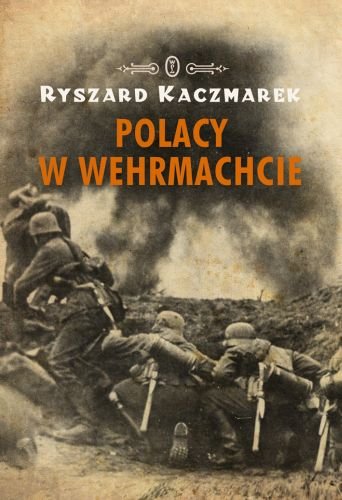 Polacy w Wehrmachcie Kaczmarek Ryszard