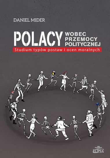 Polacy wobec przemocy politycznej. Studium typów postaw i ocen moralnych Mider Daniel