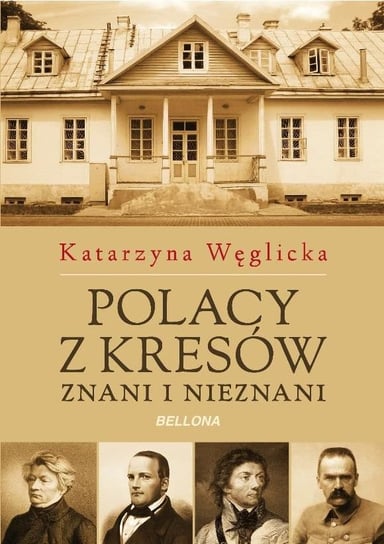 Polacy z Kresów. Znani i nieznani Węglicka Katarzyna