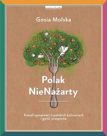 Polak NieNażarty. Kawał opowieści o polskich kulinariach i garść przepisów Molska Gosia