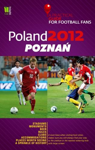 Poland 2012: Poznań. A Practical Guide for Football Fans Opracowanie zbiorowe