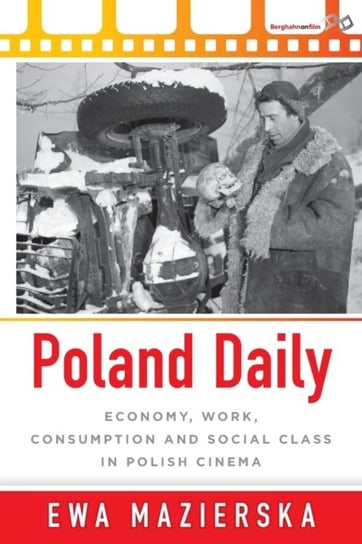 Poland Daily: Economy, Work, Consumption and Social Class in Polish Cinema Mazierska Ewa
