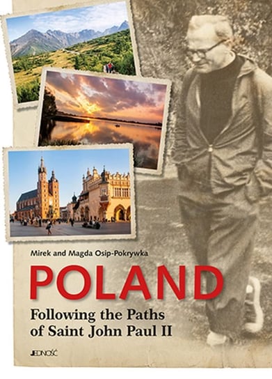 Poland. Following the Paths of Saint John Paul II Osip-Pokrywka Mirosław, Osip-Pokrywka Magdalena