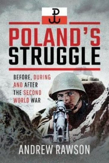 Polands Struggle Before, During and After the Second World War Andrew Rawson