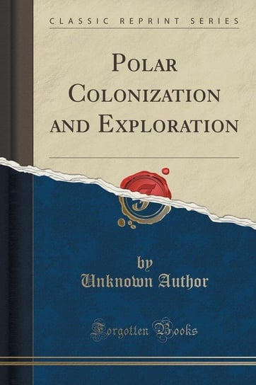 Polar Colonization and Exploration (Classic Reprint) Author Unknown