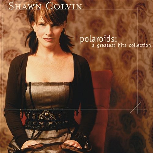 Polaroids: A Greatest Hits Collection Shawn Colvin
