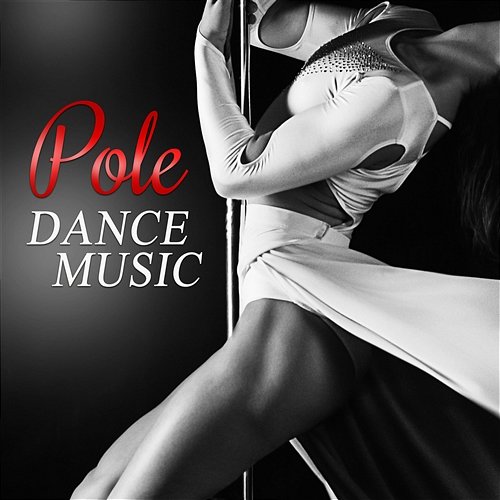 Pole Dance Music: Hot Chill Music for Lap Dance Exercises, Electronic Sexy Songs for Workout, Yoga and Pilates Sex Music Zone