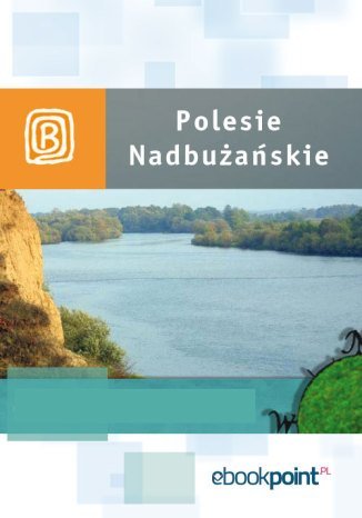 Polesie Nadbużańskie. Miniprzewodnik Opracowanie zbiorowe