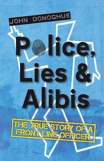 Police, Lies and Alibis Donoghue John