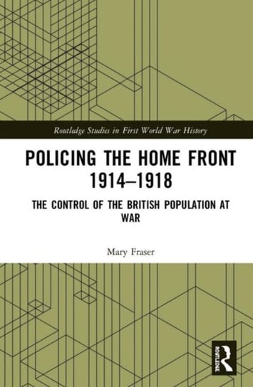 Policing the Home Front 1914-1918. The control of the British population at war Mary Fraser