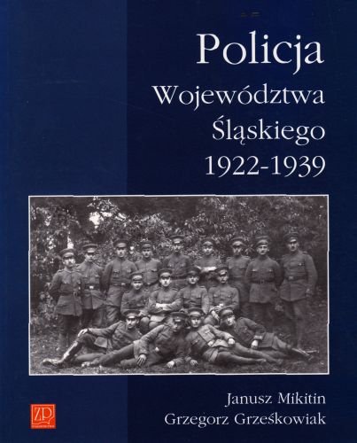 Policja Województwa Śląskiego 1922-1939 Mikitin Janusz, Grześkowiak Grzegorz