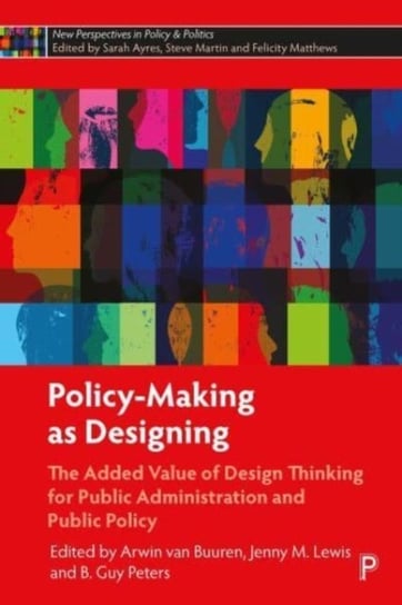 Policy-Making as Designing: The Added Value of Design Thinking for Public Administration and Public Policy Opracowanie zbiorowe