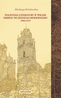 Polifonia literatury w Wilnie okresu wczesnego modernizmu 1904-1915 Kvietkauskas Mindaugas