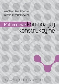 Polimerowe kompozyty konstrukcyjne Królikowski Wacław, Biedunkiewicz Witold