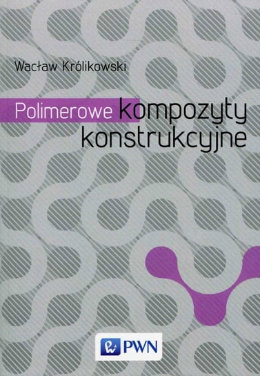 Polimerowe kompozyty konstrukcyjne Królikowski Wacław